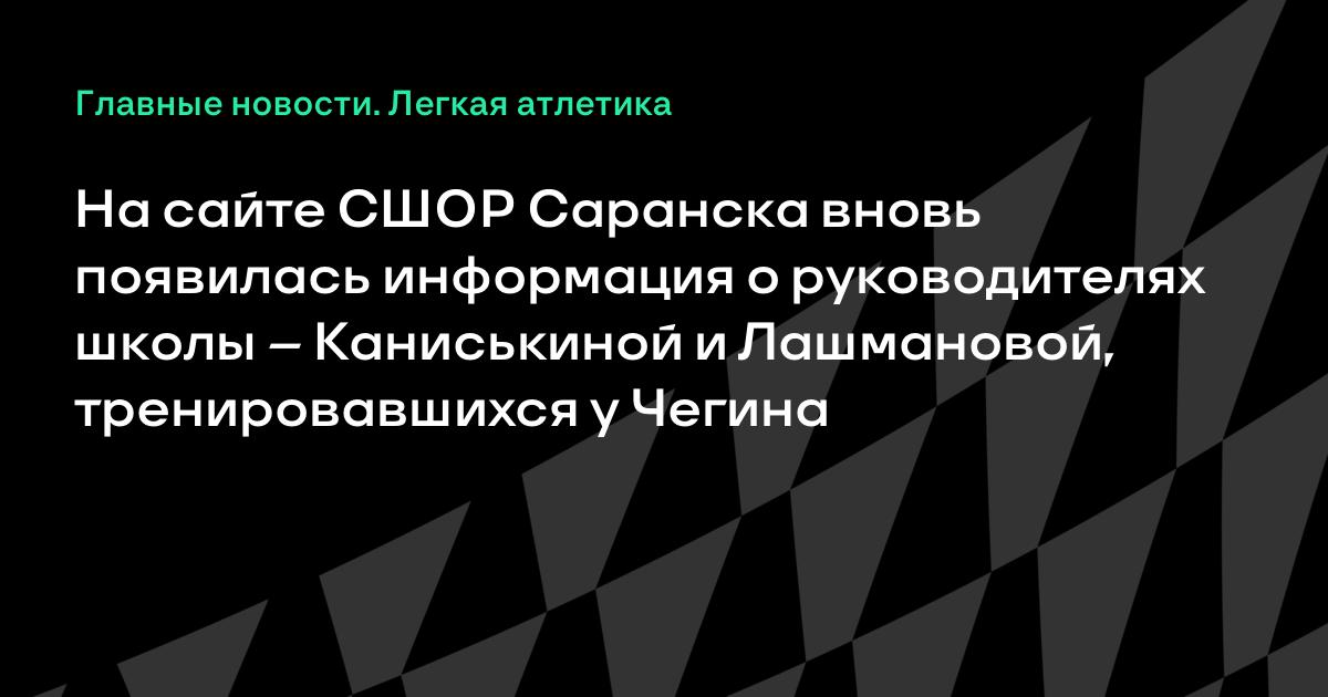 На сайте СШОР Саранска вновь появилась информация о руководителях школы – Каниськиной и Лашмановой, тренировавшихся у Чегина